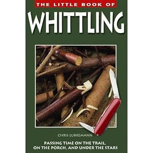 Little Book of Whittling, The: Passing Time on the trail, on the Porch, and Under the Stars