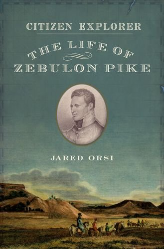 Citizen Explorer: The Life of Zebulon Pike by Jared Orsi