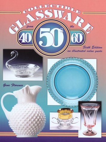 Collectible Glassware from the 40's, 50's, and 60's: An Illustrated Value Guide by Gene Florence