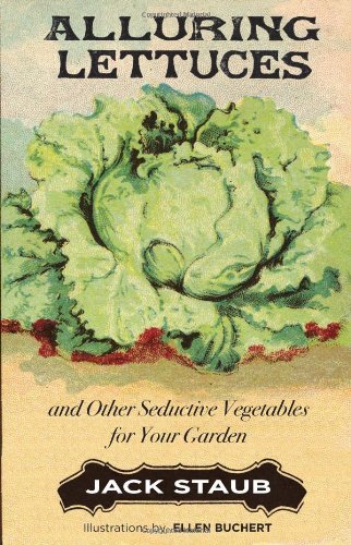 Alluring Lettuces: And Other Seductive Vegetables for Your Garden by Jack Staub