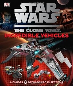 Star Wars: The Clone Wars- Incredible Vehicles