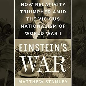 Einstein's War: How Relativity Triumphed Amid the Vicious Nationalism of World War I by Matthew Stanley