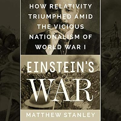 Einstein's War: How Relativity Triumphed Amid the Vicious Nationalism of World War I