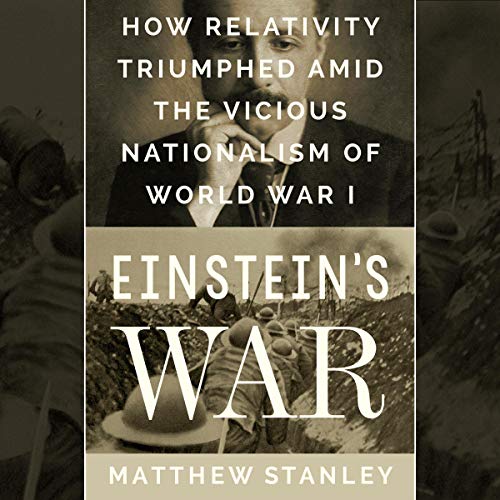 Einstein's War: How Relativity Triumphed Amid the Vicious Nationalism of World War I by Matthew Stanley