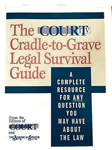 The Court TV Cradle-To-Grave Legal Survival Guide: A Complete Resource for Any Question You Might Have About the Law by Steven Brill