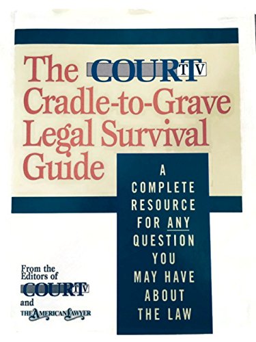 The Court TV Cradle-To-Grave Legal Survival Guide: A Complete Resource for Any Question You Might Have About the Law by Steven Brill
