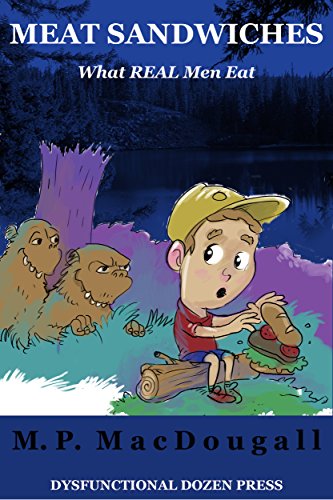 Meat Sandwiches: What REAL Men Eat (How to Steer Your Kid Book 2)