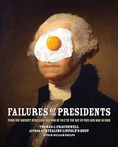 Failures of the Presidents: From the Whiskey Rebellion and War of 1812 to the Bay of Pigs and War in Iraq by Thomas J. Craughwell