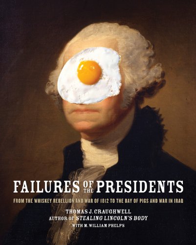 Failures of the Presidents: From the Whiskey Rebellion and War of 1812 to the Bay of Pigs and War in Iraq by Thomas J. Craughwell