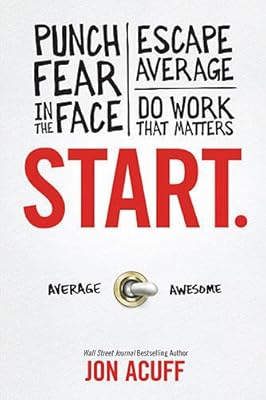 Start: Punch Fear in the Face, Escape Average and Do Work that Matters