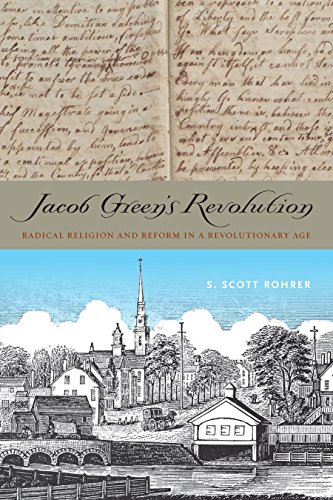 Jacob Green's Revolution: Radical Religion and Reform in a Revolutionary Age by S. Scott Rohrer