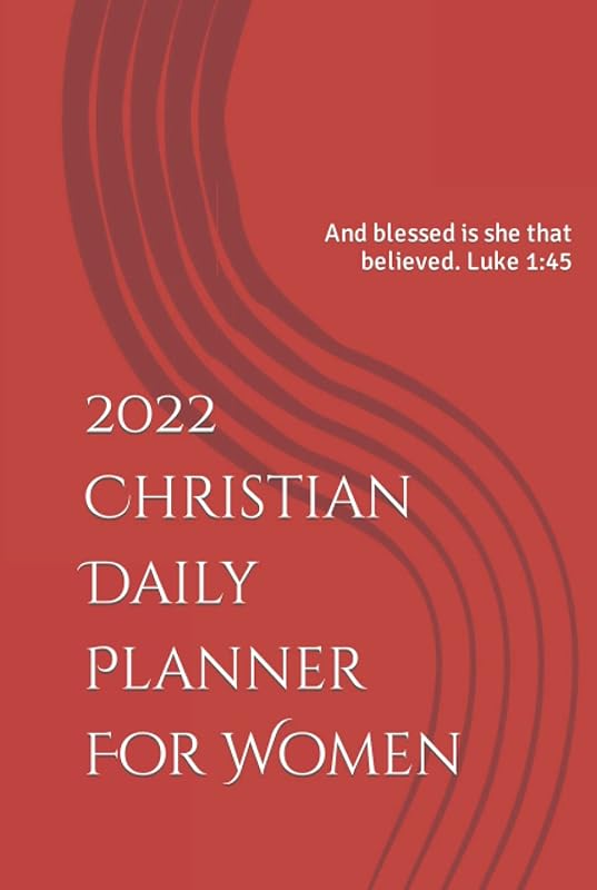 2022 Christian Daily Planner For Women: And blessed is she that believed. Luke 1:45 by Anita Elliott