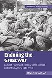 Alexander Watson, "Enduring the Great War: Combat, Morale and Collapse in the German and British Armies, 1914-1918" (Cambridge UP, 2008)