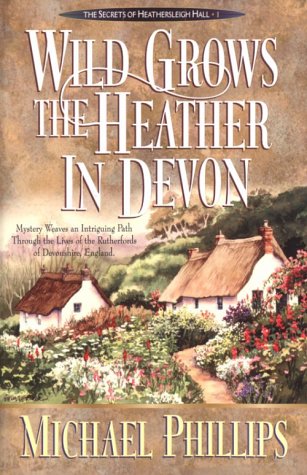 Wild Grows the Heather in Devon (Secrets of Heathersleigh Hall) by Michael Phillips