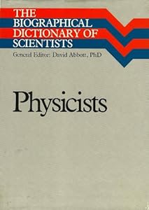 The Biographical Dictionary of Scientists: Physicists (Biographical Dictionary of Scientists Series)