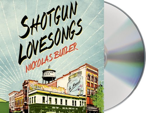 Shotgun Lovesongs: A Novel by Nickolas Butler