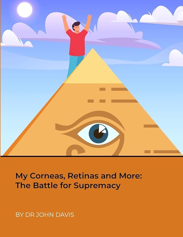 My Corneas, Retinas and More: The Battle for Supremacy by John Davis
