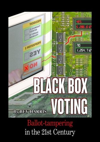 Black Box Voting: Ballot Tampering in the 21st Century by Bev Harris