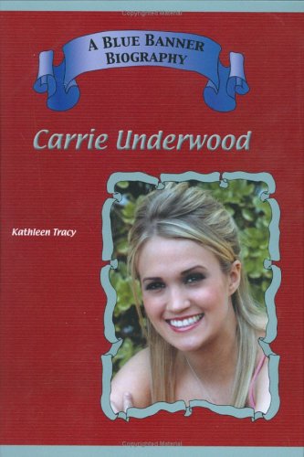 Carrie Underwood (Blue Banner Biographies) by Kathleen Tracy