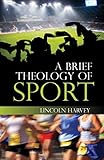 Lincoln Harvey, "A Brief Theology of Sport" (SCM Press, 2014)