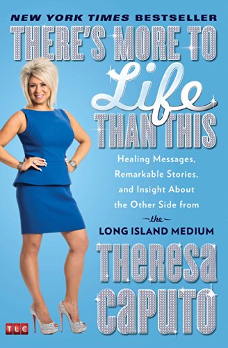 There's More to Life Than This: Healing Messages, Remarkable Stories, and Insight About the Other Side from the Long Island Medium by Theresa Caputo