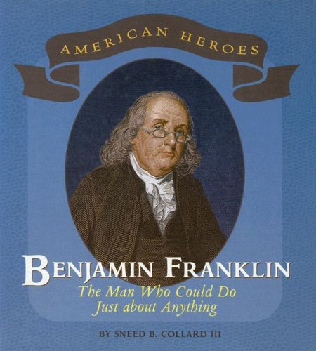 Benjamin Franklin: The Man Who Could Do Just about Anything (American Heroes (Benchmark)) by Sneed B., III Collard