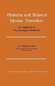 Hysteria and Related Mental Disorders: An Approach to Psychological Medicine by D. Wilfred Abse