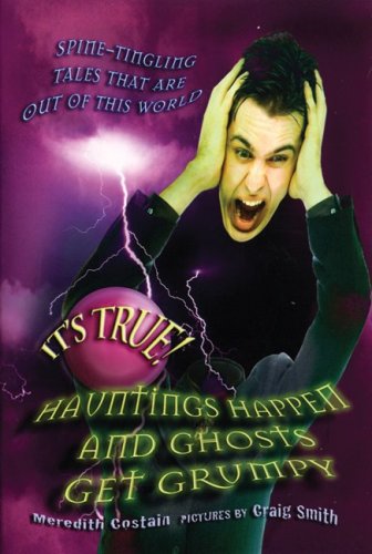 It's True! Hauntings Happen and Ghosts Get Grumpy by Meredith Costain