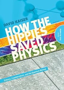 How the Hippies Saved Physics: Science, Counterculture, and the Quantum Revival