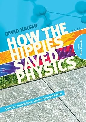 How the Hippies Saved Physics: Science, Counterculture, and the Quantum Revival