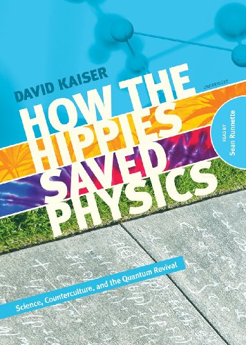 How the Hippies Saved Physics: Science, Counterculture, and the Quantum Revival by David Kaiser