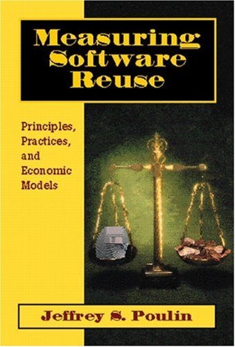 Measuring Software Reuse: Principles, Practices, and Economic Models by Jeffrey S. Poulin