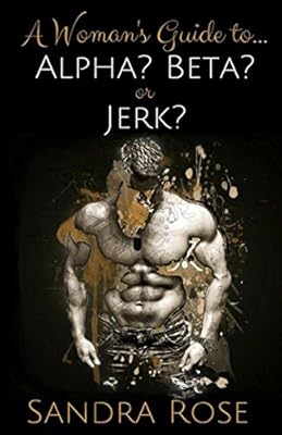 Alpha? Beta? or Jerk? (A Woman's Guide to...)