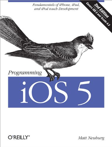 Programming iOS 5: Fundamentals of iPhone, iPad, and iPod touch Development by Matt Neuburg