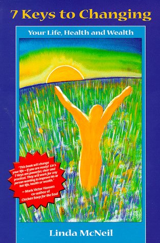 7 Keys to Changing Your Life, Health and Wealth by Linda McNeil