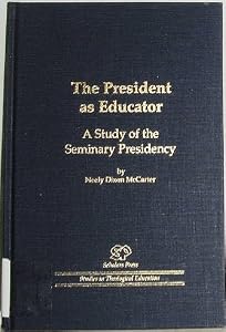 The President As Educator: A Study of the Seminary Presidency (Scholars Press Studies in Theological Education) by Neely Dixon McCarter