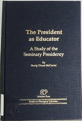The President As Educator: A Study of the Seminary Presidency (Scholars Press Studies in Theological Education)