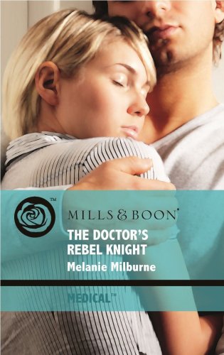 The Doctor's Rebel Knight (Mills & Boon Medical) by Melanie Milburne