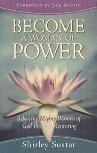 Become a Woman of Power: Releasing Mighty Women of God by Shirley Sustar
