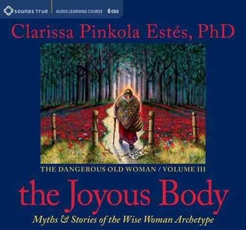 The Joyous Body: Myths and Stories of the Wise Woman Archetype by Clarissa Pinkola Estes