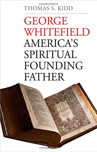 George Whitefield: America's Spiritual Founding Father by Thomas S. Kidd