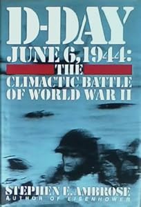 D-Day: 6 June 1944 - The Climactic Battle of World War II