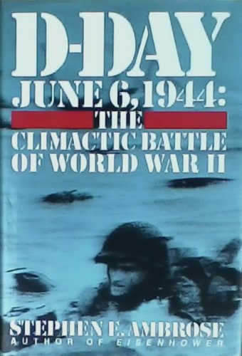 D-Day: 6 June 1944 - The Climactic Battle of World War II by Stephen E Ambrose