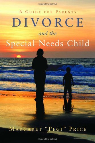 Divorce and the Special Needs Child: A Guide for Parents by Margaret
