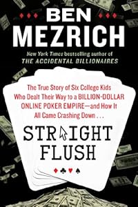 Straight Flush: The True Story of Six College Friends Who Dealt Their Way to a Billion-Dollar Online Poker Empire--and How It All Came Crashing Down . . .