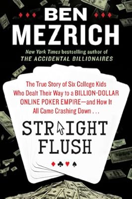 Straight Flush: The True Story of Six College Friends Who Dealt Their Way to a Billion-Dollar Online Poker Empire--and How It All Came Crashing Down . . .