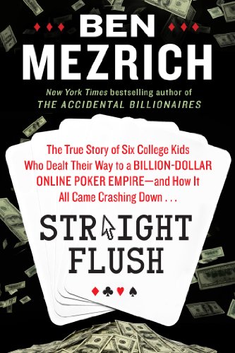 Straight Flush: The True Story of Six College Friends Who Dealt Their Way to a Billion-Dollar Online Poker Empire--and How It All Came Crashing Down . . . by Ben Mezrich