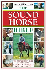 The Sound Horse Bible: The Comprehensive Guide To Maintaining Soundness In Your Horse's Back, Legs, And Teeth by Sarah Widdecombe