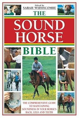 The Sound Horse Bible: The Comprehensive Guide To Maintaining Soundness In Your Horse's Back, Legs, And Teeth