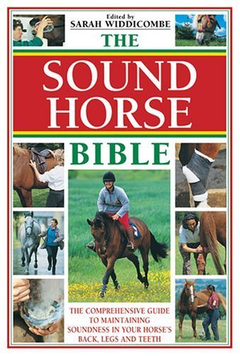 The Sound Horse Bible: The Comprehensive Guide To Maintaining Soundness In Your Horse's Back, Legs, And Teeth by Sarah Widdecombe